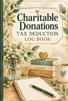 Charitable Donations Tax Deduction Log Book: Charity Contribution Tracker for Cash and Noncash Gifts, Donation Receipts, Fair Market Value, Mileage Records and Year-End Tax Preparation