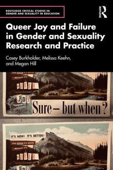 Queer Joy and Failure in Gender and Sexuality Research and Practice (Routledge Critical Studies in Gender and Sexuality in Education)