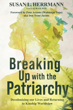 Paperback Breaking Up with the Patriarchy: Decolonizing Our Lives and Returning to Kinship Worldview Book