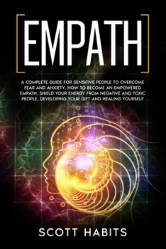 Paperback Empath: A Complete Guide for Sensitive People to Overcome Fear and Anxiety. How to Become an Empowered Empath, Shield your Ene Book