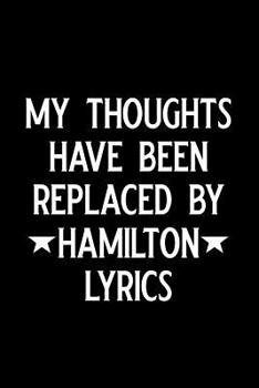 Paperback My Thoughts Have Been Replaced by Hamilton Lyrics: Blank Lined Journal Notebook, Funny Hamilton Notebook, Hamilton Journal, Hamilton Notebook, Ruled, Book