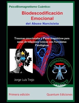 Biodescodificación Emocional del Abuso Narcisista (PsicoBiomagnetismo Cuántico): Traumas emocionales y Pares magnéticos para sanar de relaciones toxicas con Narcisistas Patológicos (Spanish Edition)
