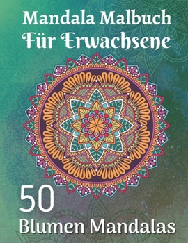 Paperback Mandala Malbuch f?r Erwachsene 50 Blumen Mandalas: F?r Anf?nger Das Mandala-Malbuch f?r Erwachsene [German] Book