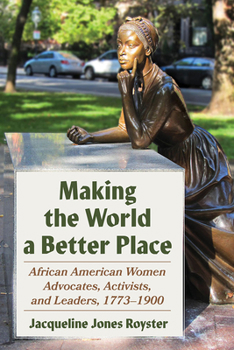 Paperback Making the World a Better Place: African American Women Advocates, Activists, and Leaders, 1773-1900 Book