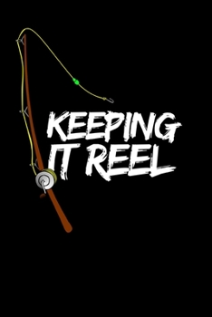 Keeping It Reel: Funny Fishing Lovers Notebook/Journal (6” X 9”)