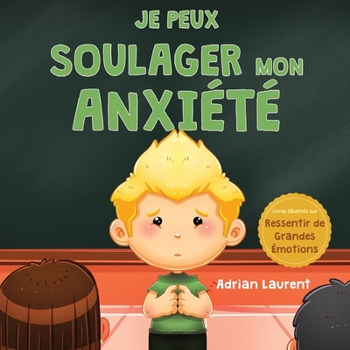 Paperback Je peux soulager mon anxiét: Un livre d'images apaisant sur la façon de surmonter et d'autoréguler l'inquiétude, la peur et l'anxiété pour les tout [French] Book