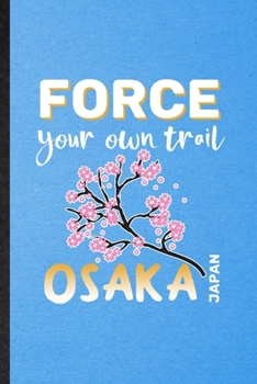 Paperback Force Your Own Trail Osaka Japan: Funny Blank Lined Japan Tourist Notebook/ Journal, Graduation Appreciation Gratitude Thank You Souvenir Gag Gift, St Book