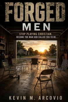 FORGED: MEN: Stop Playing Christian. Become the Man God Called You to Be.