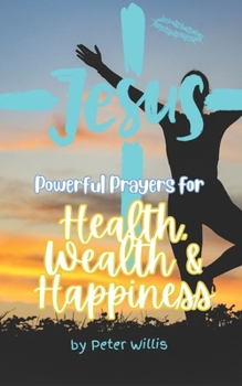 Paperback Powerful Prayers for Health, Wealth and Happiness: Unique and powerful prayers to help you to forgive, accept, build and gain the comfort and resource Book