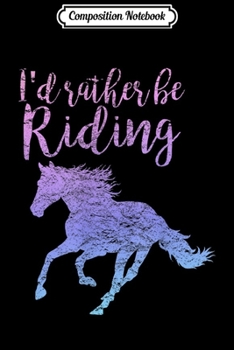 Composition Notebook: I'D RATHER BE RIDING Horses Horseback Equestrian Rider Girl  Journal/Notebook Blank Lined Ruled 6x9 100 Pages