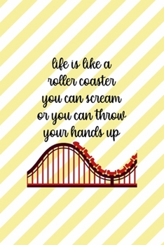 Life Is Like A Roller Coaster You Can Scream Or You Can Throw Your Hands Up: All Purpose 6x9 Blank Lined Notebook Journal Way Better Than A Card Trendy Unique Gift Yellow Striped Amusement Park