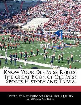 Know Your Ole Miss Rebels : The Great Book of Ole Miss Sports History and Trivia