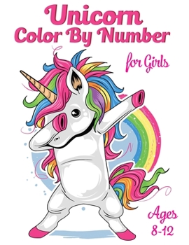 Unicorn Color By Number For Girls Ages 8-12: Unicorn Coloring Books For Girls and Boys Activity Ages 2-4, 4-8
