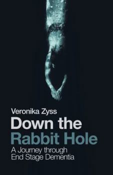 Paperback Down the Rabbit Hole: A Journey Through End Stage Dementia Book