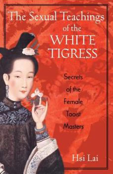 Paperback The Sexual Teachings of the White Tigress: Secrets of the Female Taoist Masters Book