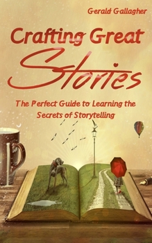 Paperback Crafting Great Stories: The Perfect Guide to Learning the Secrets of Storytelling Book