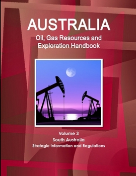 Paperback Australia Oil, Gas Resources and Exploration Handbook Volume 3 South Australia - Strategic Information and Regulations Book