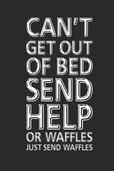 Paperback Can't Get Out Of Bed Send Help Or Waffles Just Send Waffles: (6x9 Journal): College Ruled Lined Writing Notebook, 120 Pages Book