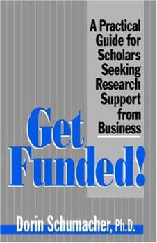 Paperback Get Funded!: A Practical Guide for Scholars Seeking Research Support from Business Book