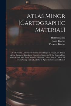 Paperback Atlas Minor [cartographic Material]: or a New and Curious Set of Sixty-two Maps, in Which Are Shewn All the Empires, Kingdoms, Countries, States, in A Book