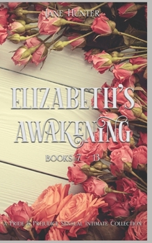 Paperback Elizabeth's Awakening (Books 7-13): A Pride and Prejudice Sensual Intimate Collection Book