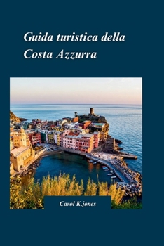 Paperback Guida Di Viaggio Costa Azzurra 2024: Una guida di viaggio completa per avventure fuori dai sentieri battuti" con assapora una cucina deliziosa [Italian] Book