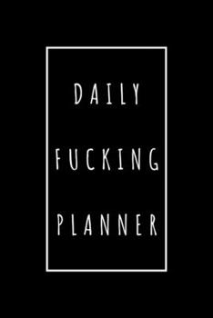 Paperback DAILY FUCKING PLANNER: 110 DAY PLANNER: DAILY PLANNER, DAILY JOURNAL, GET YOUR SHIT TOGETHER, GOAL SETTING, ROUTINE, MOTIVATION, PERSONAL DEVELOPMENT, ... RECORD, SELF HELP, PERSONAL TRANSFORMATION Book