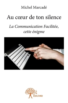 Paperback Au coeur de ton silence: La Communication Facilitée, cette énigme [French] Book