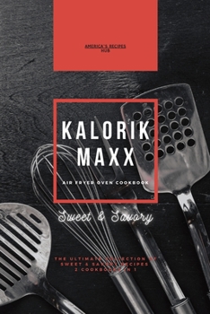 Kalorik MAXX Air Fryer Oven 2 cookbooks in 1: The Ultimate Collection of Sweet and Savory Recipes