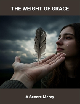 The Weight Of Grace: A Severe Mercy