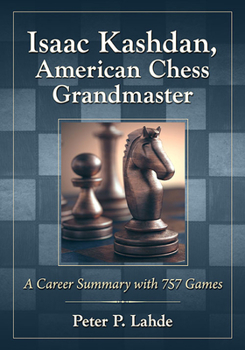 Paperback Isaac Kashdan, American Chess Grandmaster: A Career Summary with 757 Games Book