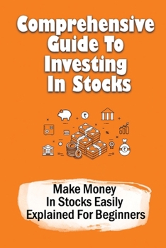 Paperback Comprehensive Guide To Investing In Stocks: Make Money In Stocks Easily Explained For Beginners Book