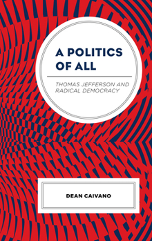 Paperback A Politics of All: Thomas Jefferson and Radical Democracy Book