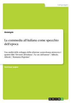 Paperback La commedia all'italiana come specchio dell'epoca: Una analisi dello sviluppo della relazione uomo-donna attraverso i quattro film "Divorzio all'itali [Italian] Book
