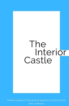 The Interior Castle: Modern update of the spiritual guide by Teresa of Ávila