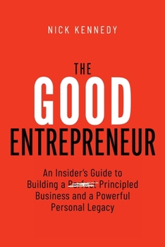 Paperback The Good Entrepreneur: An Insider's Guide to Building a Principled Business and a Powerful Personal Legacy Book