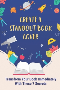 Paperback Create A Standout Book Cover: Transform Your Book Immediately With These 7 Secrets: Creative Book Cover Designs Book