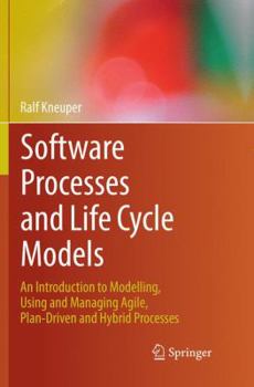 Paperback Software Processes and Life Cycle Models: An Introduction to Modelling, Using and Managing Agile, Plan-Driven and Hybrid Processes Book