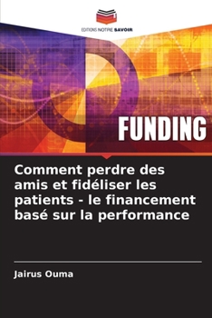 Paperback Comment perdre des amis et fidéliser les patients - le financement basé sur la performance [French] Book