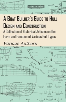 Paperback A Boat Builder's Guide to Hull Design and Construction - A Collection of Historical Articles on the Form and Function of Various Hull Types Book