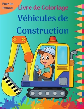 Livre de Coloriage Véhicules de Construction: Des pages de coloriage amusantes remplies de gros camions, de tombereaux, de tracteurs, de grues et de ... à points pour les enfants