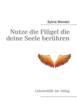 Paperback Nutze die Flügel die deine Seele berühren: Lebenshilfe im Alltag [German] Book