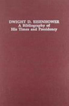 Dwight D. Eisenhower: A Bibliography of His Times and Presidency (Twentieth-Century Presidential Bibliography Series)
