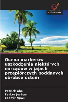 Ocena markerów uszkodzenia niektórych narzadów w jajach przepiórczych poddanych obróbce octem (Polish Edition)