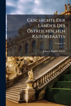 Paperback Geschichte Der Länder Des Östreichischen Kaiserstaates: Mit Einer Charte In Futt; Volume 10 Book