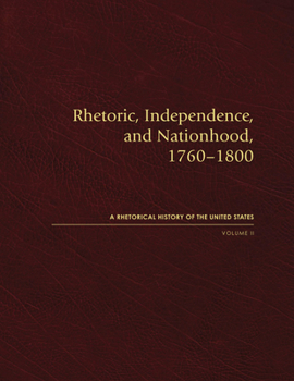 Rhetoric, Independence, and Nationhood, 1760-1800 - Book  of the Rhetorical History of the United States