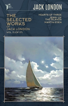 The Selected Works of Jack London, Vol. 11 (of 17): Hearts of Three; Jerry of the Islands; Martin Eden (Papersky Classics)