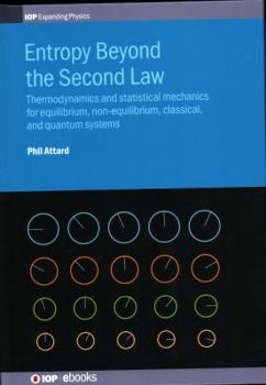 Hardcover Entropy Beyond the Second Law: Thermodynamics and statistical mechanics for equilibrium, non-equilibrium, classical, and quantum systems Book