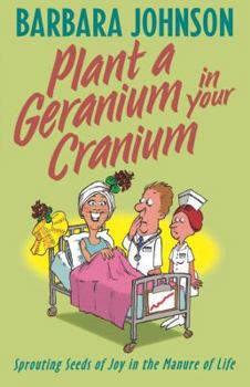 Paperback Plant a Geranium in Your Cranium: Planting Seeds of Joy in the Manure of Life Book