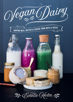 Hardcover Vegan Dairy: Making Milk, Butter and Cheese from Nuts and Seeds Book